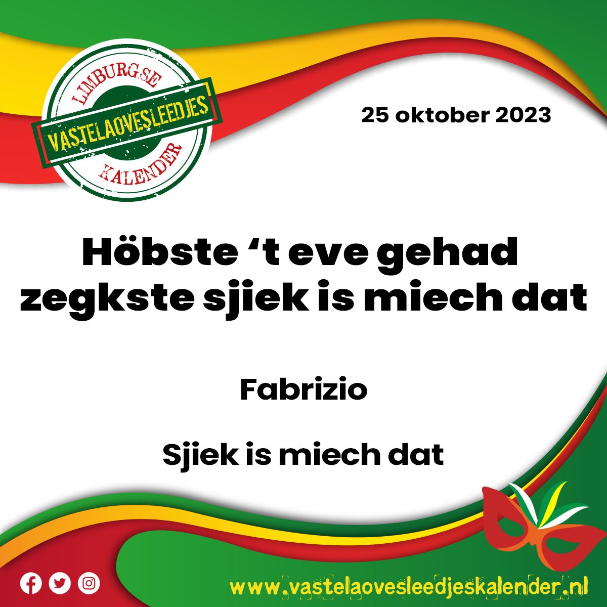 Höbste 't eve gehad, zegkste sjiek is miech dat Limburgse Vastelaovesleedjeskalender Höbste 't eve gehad, zegkste sjiek is miech dat Limburgse Vastelaovesleedjeskalender