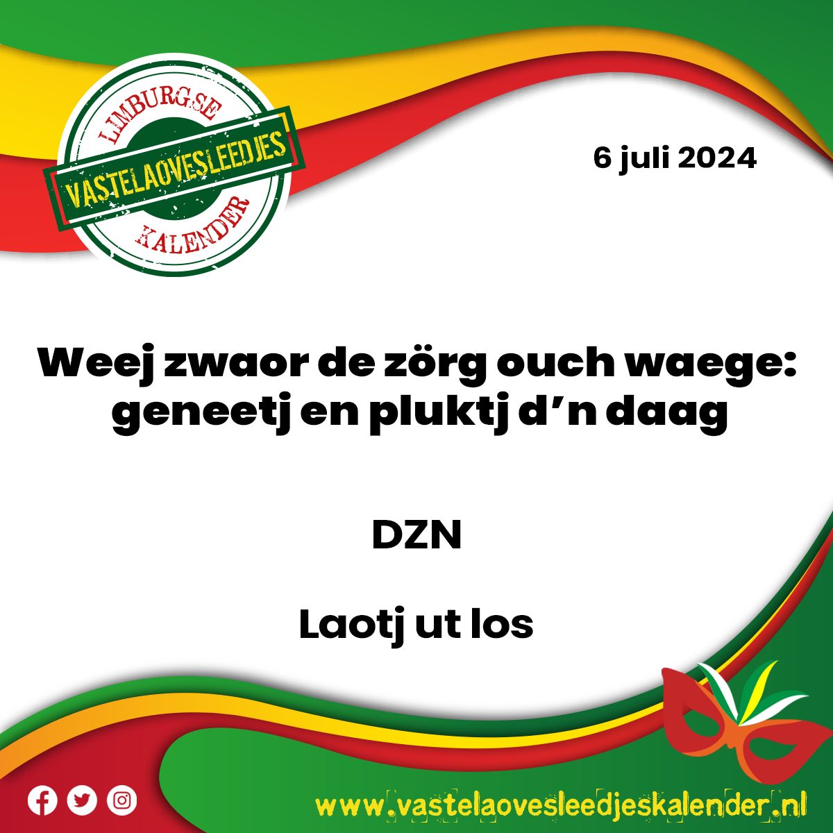 Weej zwaor de zörg ouch waege: geneetj en pluktj dn daag